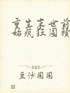 重生末世前我开始疯狂囤积物资