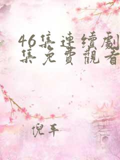 46集连续剧全集免费观看