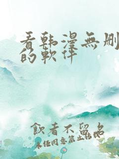 看韩漫无删减版的软件