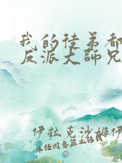 我的徒弟都是大反派大师兄为啥叛变