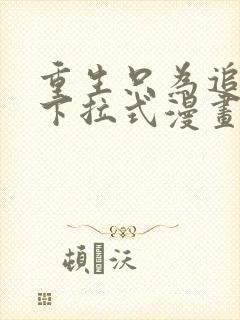 重生只为追影帝下拉式漫画免费