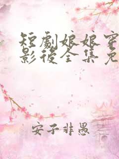 短剧娘娘穿越成影后全集免费观看