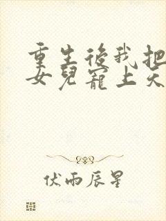 重生后我把老婆女儿宠上天全集