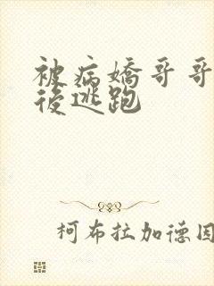 被病娇哥哥囚禁后逃跑