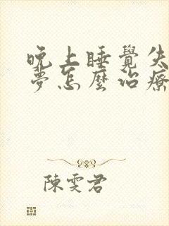 晚上睡觉失眠多梦怎么治疗