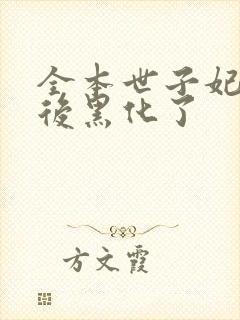 全本世子妃重生后黑化了