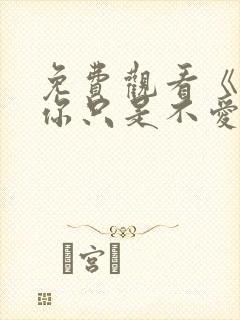 免费观看《原来你只是不爱我》短剧