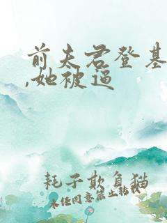 前夫君登基为帝,她被逼