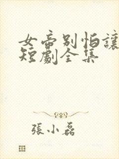 女帝别怕让我来短剧全集