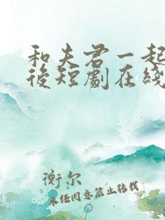 和夫君一起重生后短剧在线观看全集