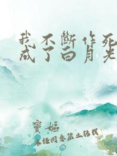 我不断作死后我成了白月光无弹窗