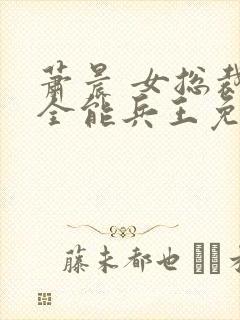 萧晨 女总裁的全能兵王免费阅读