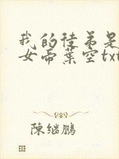 我的徒弟是重生女帝叶空txt下载