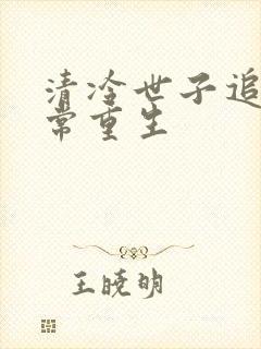 清冷世子追妻日常重生