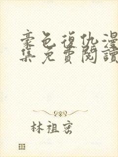 豪色复仇漫画全集免费阅读下拉