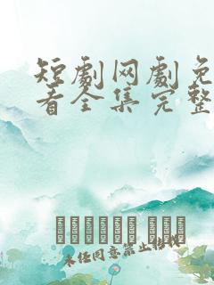 短剧网剧免费观看全集完整版