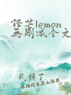 锋芒lemon无删减全文阅读笔趣阁