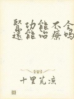 肾功能不全尿少还能治疗吗