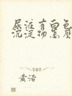 尿液有白色絮状沉淀物怎么引起的