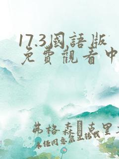 17.3国语版免费观看中文版