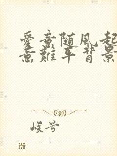 爱意随风起风止意难平背景图