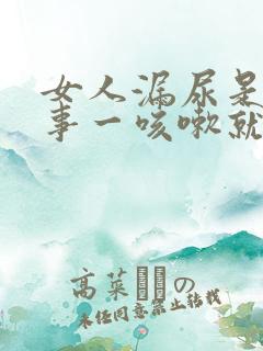 女人漏尿是咋回事一咳嗽就漏怎么办