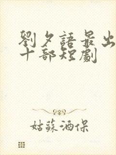 刘夕语最出名的十部短剧