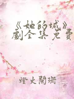 《她的城》电视剧全集免费观看