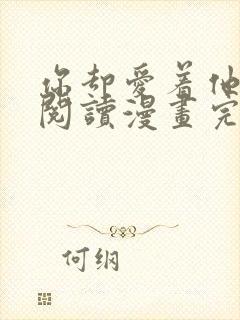 你却爱着他免费阅读漫画完整版