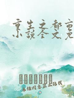 重生之都市仙王小说全文免费阅读