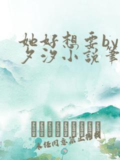 她好想要by溪夕汐小说笔趣阁