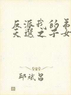 反派我的弟弟是天选之子女主有几个