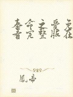 奉命之爱免费观看完整版在线全集