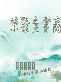 福艳之都市后宫小说免费阅读全文