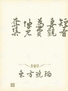 夺他为妻短剧全集免费观看