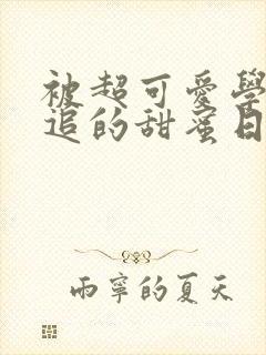 被超可爱学姐倒追的甜蜜日常