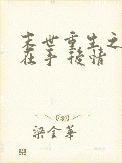 末世重生之空间在手 后情