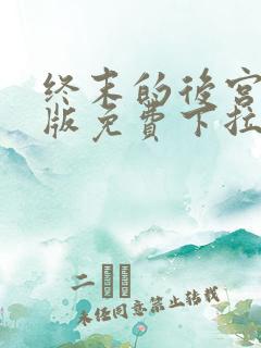 终末的后宫玄幻版免费下拉式奇漫屋