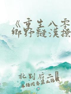 《重生八零,被乡野糙汉撩断腰》