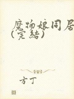 魔物娘同居日常(完结)