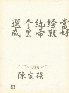 选个纨绔当爹养成皇帝就好了在线观看短剧