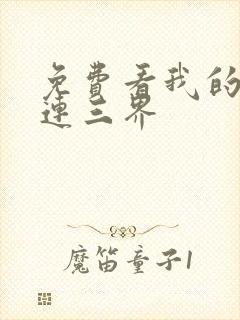 免费看我的微信连三界