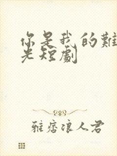 你是我的难忘时光短剧