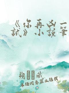 《你再凶一个试试》小说笔趣阁