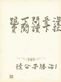 跪下问爱漫画免费阅读下拉式新漫画