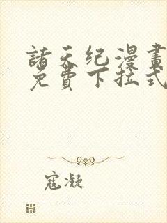 诸天纪漫画全集免费下拉式六漫画