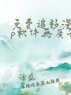 免费追动漫app软件无广告高画质