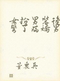 女扮男装后我掰弯了病娇男二