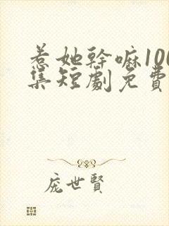 惹她干嘛100集短剧免费观看