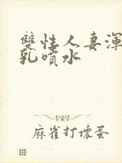 双性人妻浑圆大乳喷水